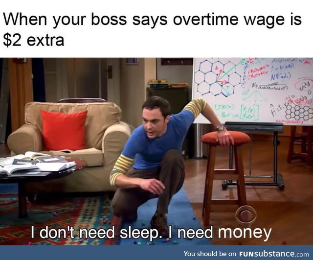 Well, when they pay overtime