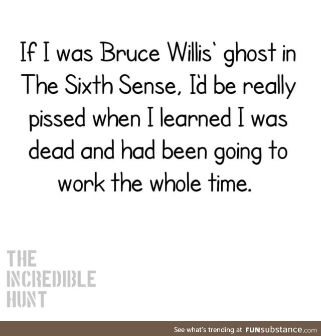 Sixth Sense Spoiler Alert! Maybe we are all ghosts going to work