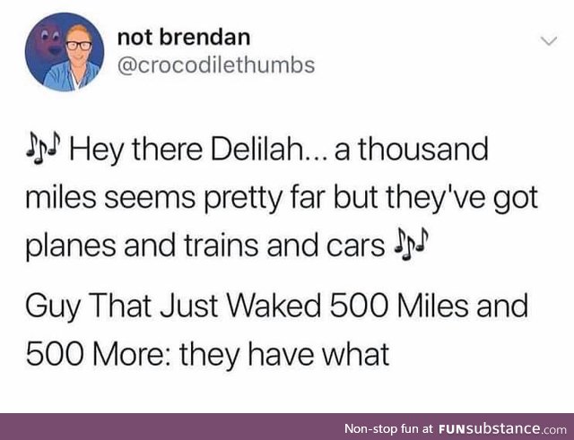 A Thousand Miles Seems Pretty Far (But He'd Walk to You if he had no other way..)