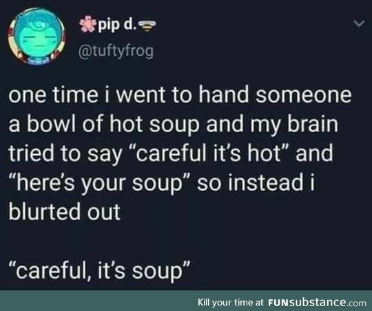 Here's Your Hot. Careful, it's Soup