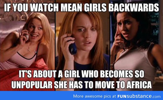 If you watch Mean Girls backwards