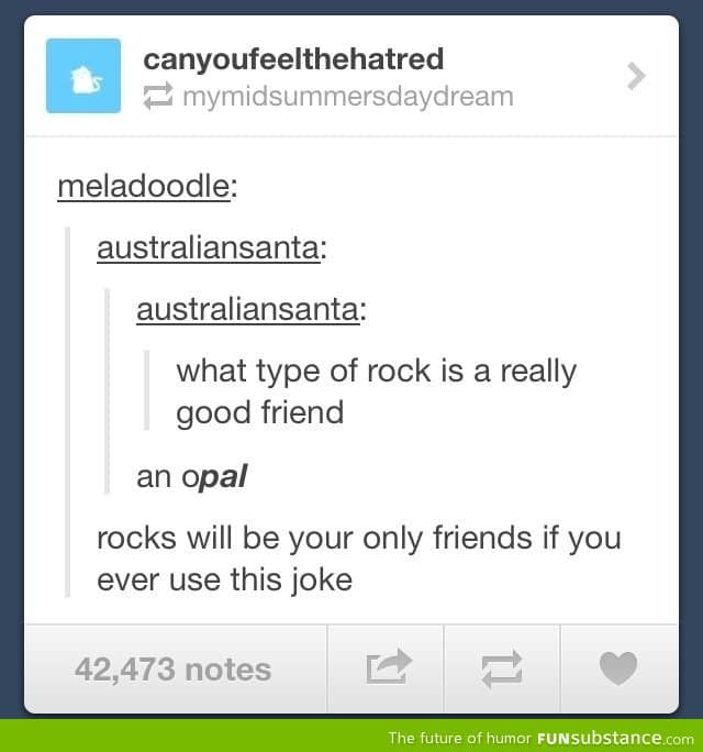 What type of rock is a really good friend?