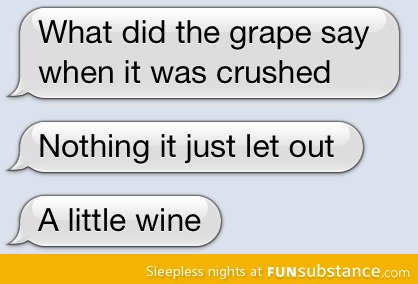 What did the grape say when it was crushed?