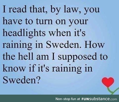 It's Sweden. Just keep them on all the time.