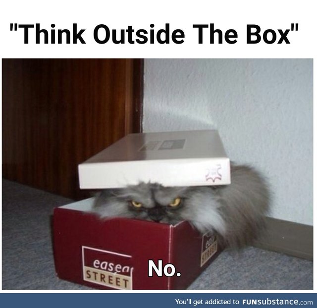 There will be no thinking outside the box