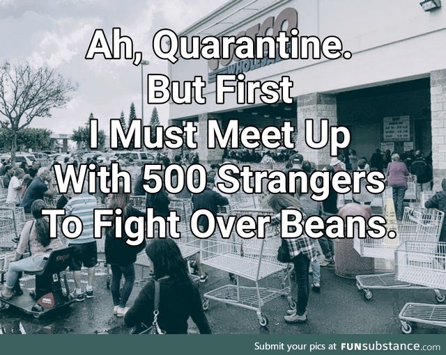 Quarantine prep: meet up with 500 panicked strangers in a small, enclosed space