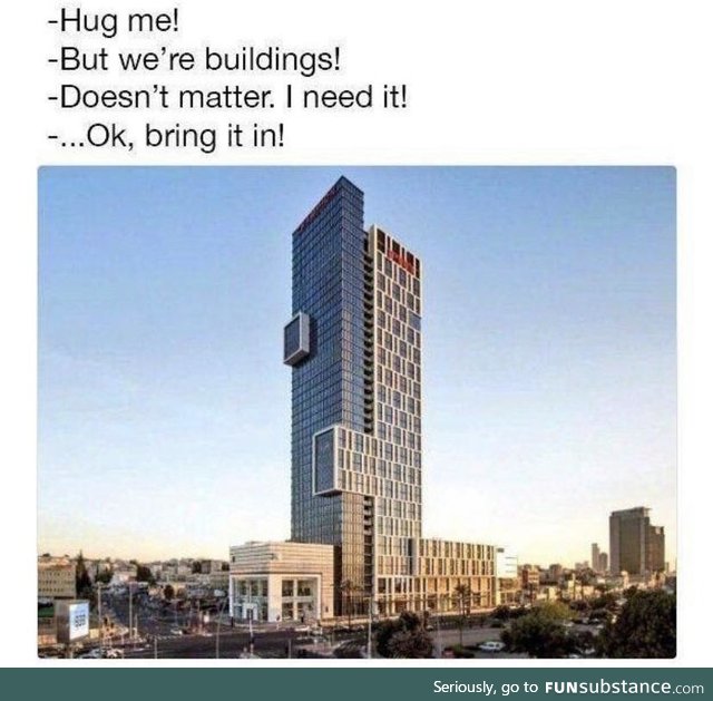 Buildings don't shake hands... Buildings gotta hug