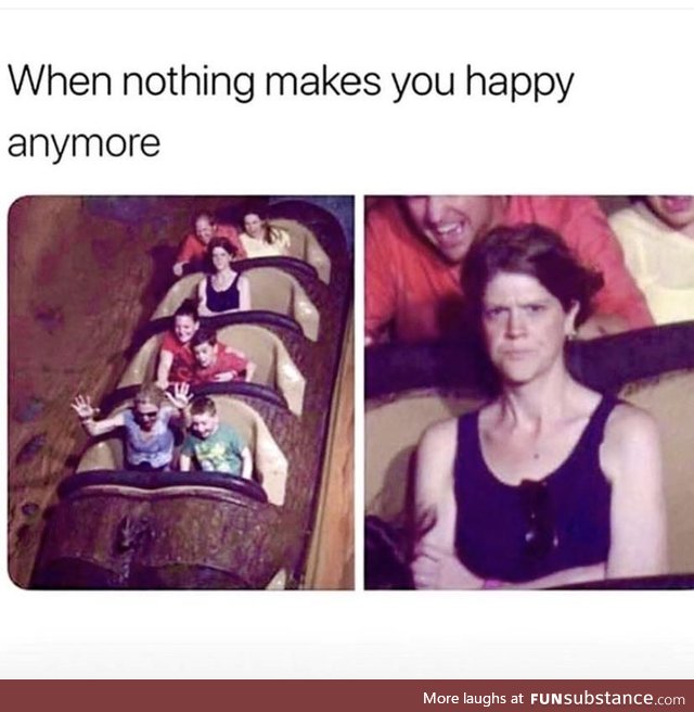 When nothing makes you happy anymore