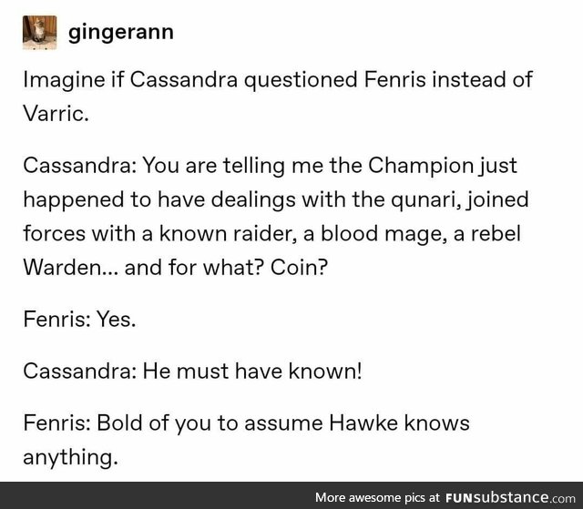 If Cassandra interrogated Ferris instead of Varric