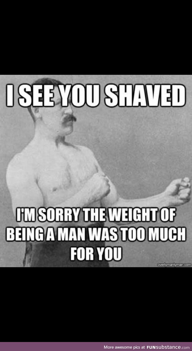 Lets not forget Overly Manly Man