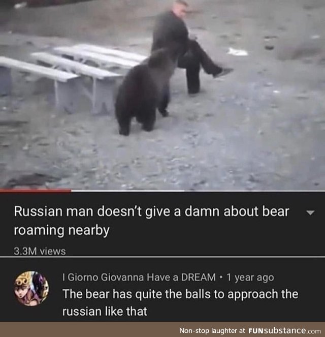 In Russia, you don’t run from bear. Bear run from you