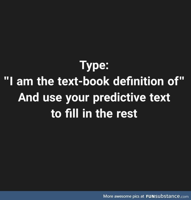 Predictive Text Game for the Truly Bored: I am the text-book definition of....