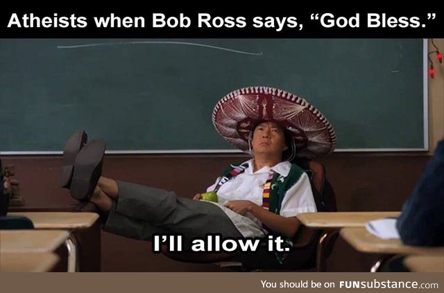 When Bob Ross says "God Bless"