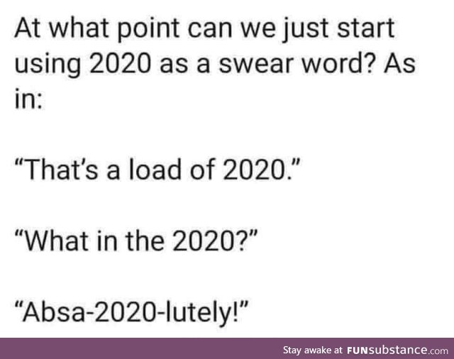At what point can we start using 2020 as a swear word?