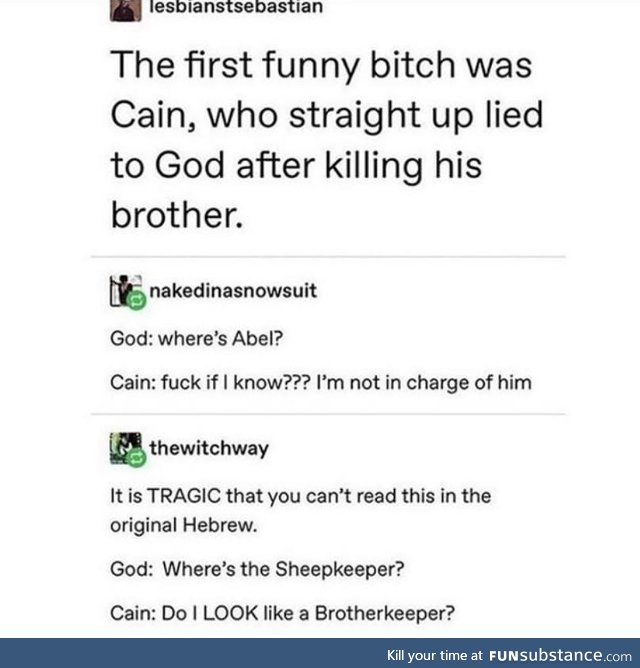 Aren’t you supposed to be the all knowing one? - Cain, probably