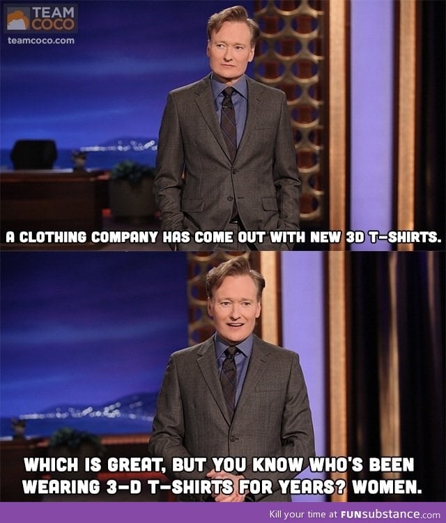 Conan is the greatest funnyman on the planet