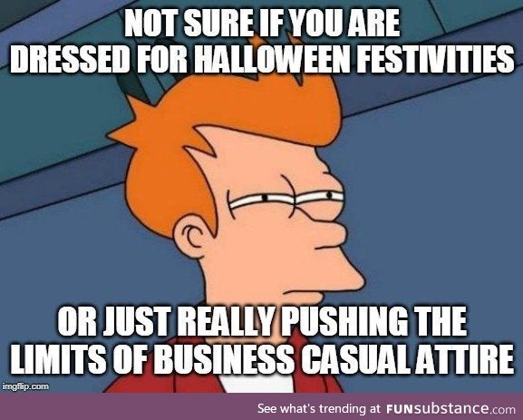 When you work in a business casual office and it's late October