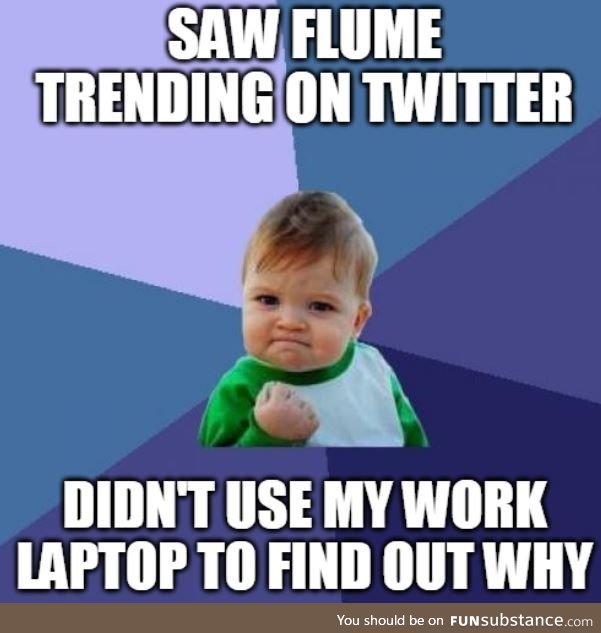 When you find out why Flume is trending on Twitter