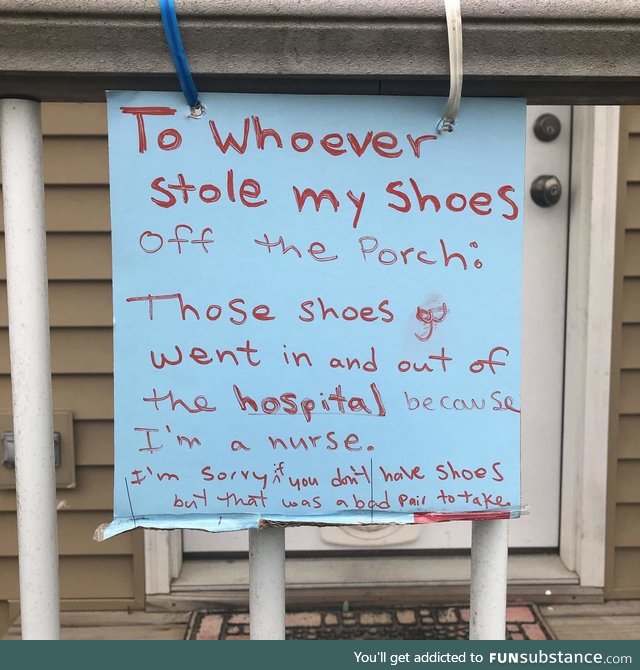 Friend who's a nurse got his shoes stolen off his porch. Bad pair to take