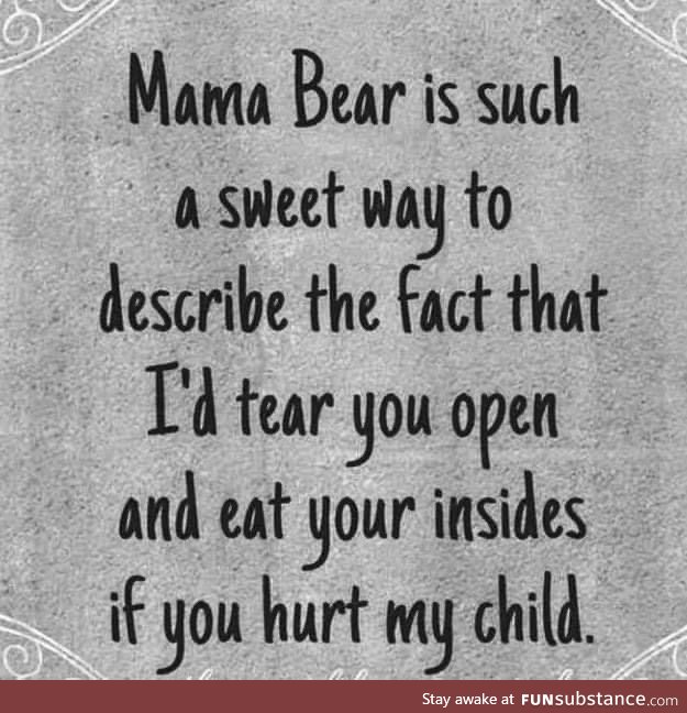 I’m a mama bear