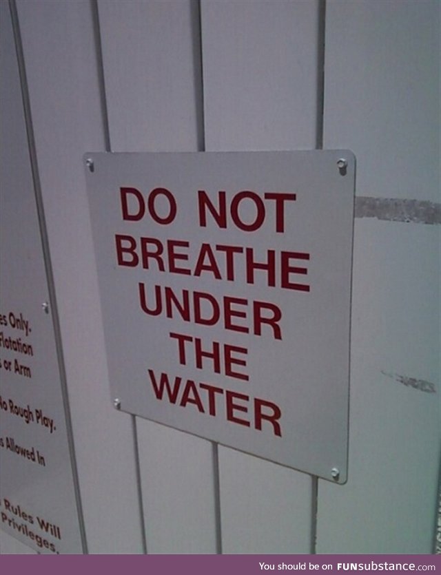 Oh, believe me, I won't... (Do not breathe under the water)