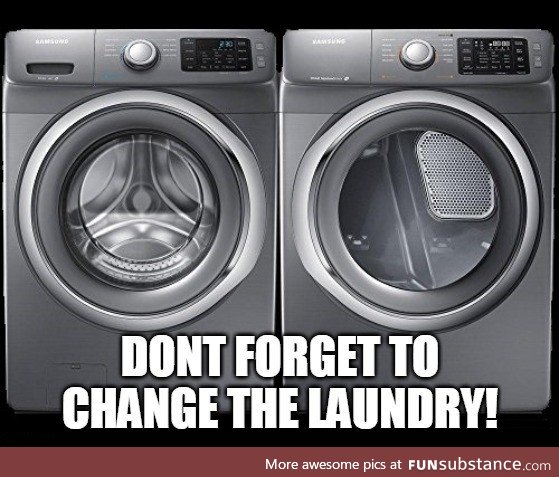You need clean clothes tomorrow!!!