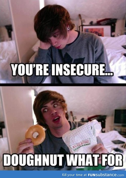 You're insecure