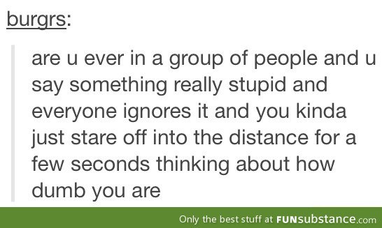 When I say something stupid