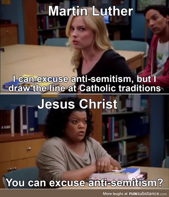 Jesus was a Jew, and Luther was a pretty vile anti-Semite