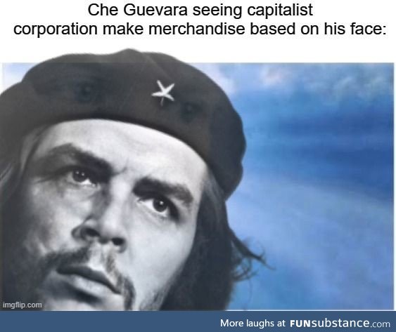 'No comrade, put down that Che Guevara tea towel! Your helping the capitalists!'