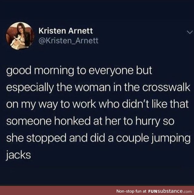 Good morning to the woman in the crosswalk