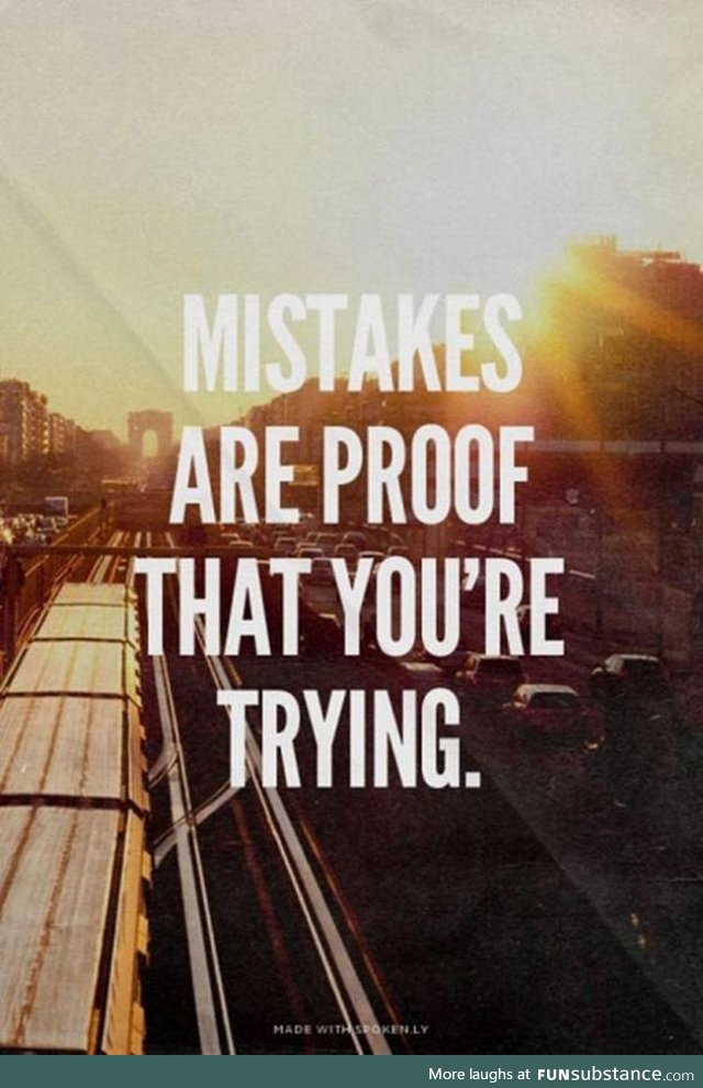 Mistakes are proof you're trying
