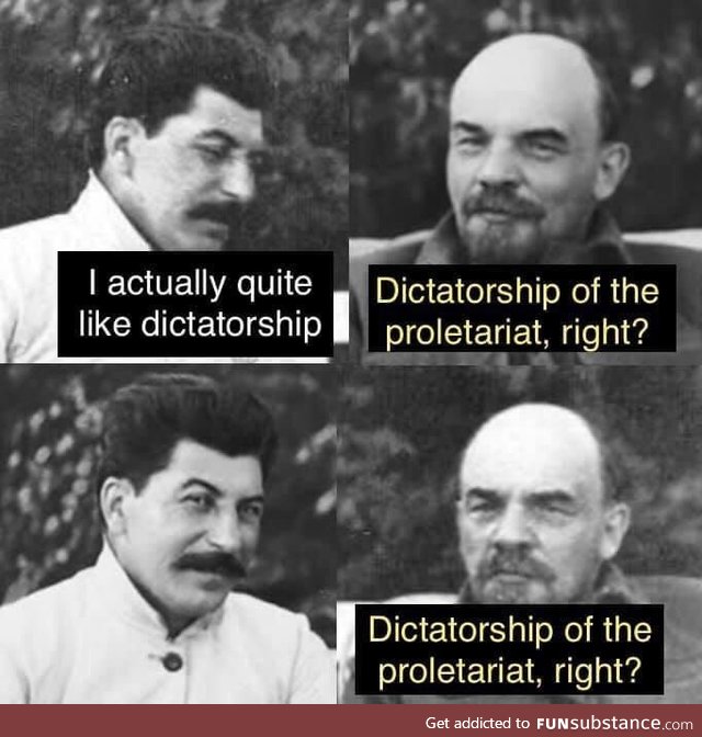 Dictatorship of the proletariat, right?