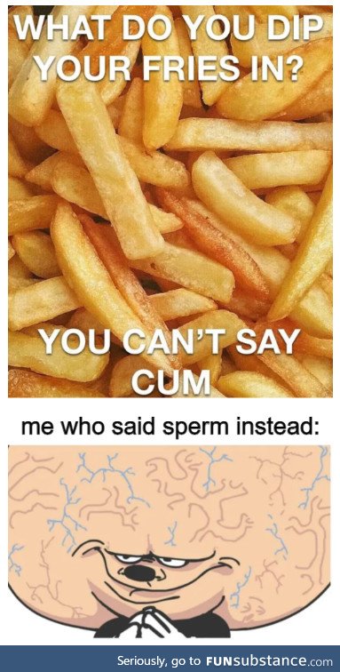 Now I challenge you guys to say the word without using cum/sperm/semen