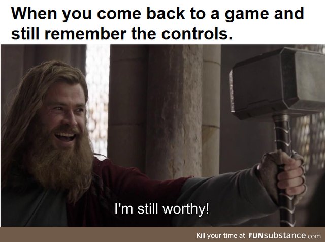 When you come back to a game and still remember the controls