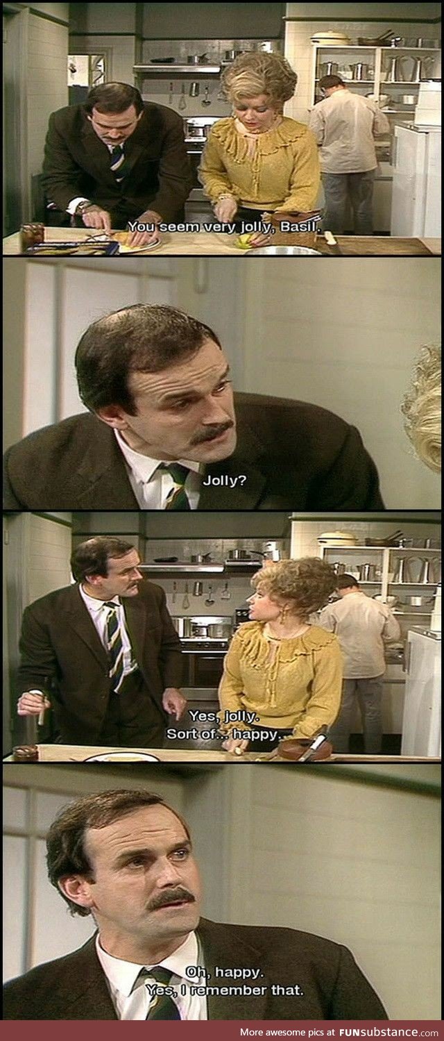 Happy? I remember that [Fawlty Towers]