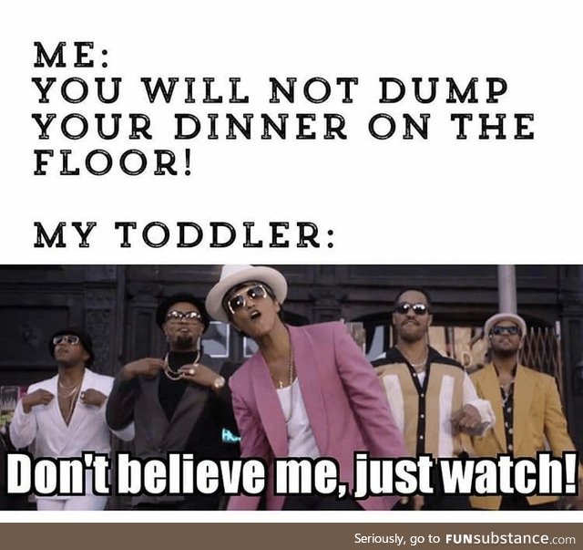 Telling toddlers they won't dump their dinner on the floor