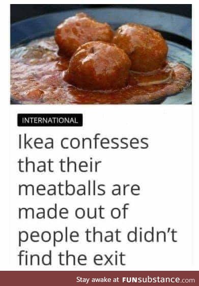 Come for the meatballs, stay because you are meatballs.