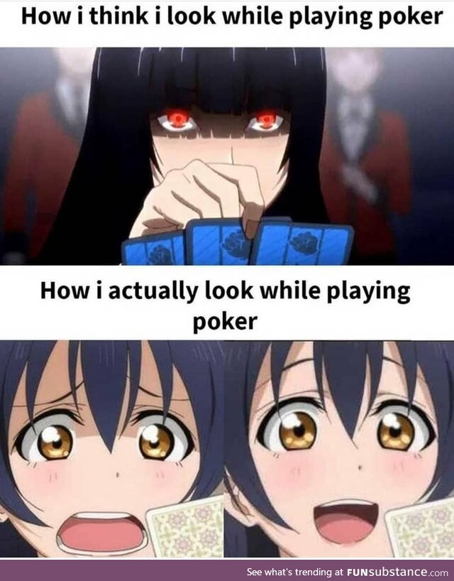 How I look when playing poker vs when I’m playing YuGiOh