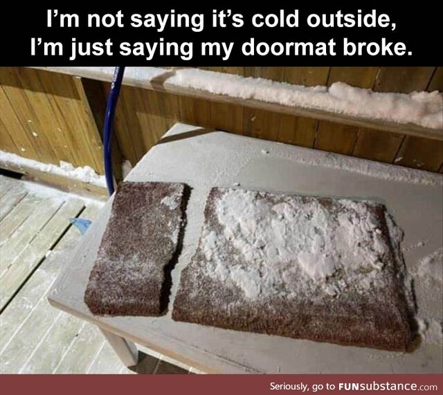 Cold enough to break a doormat