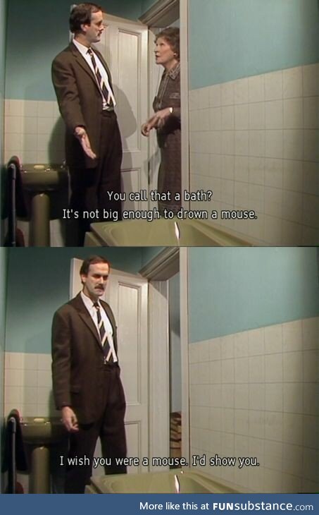 Big enough to drown a mouse [FawltyTowers]
