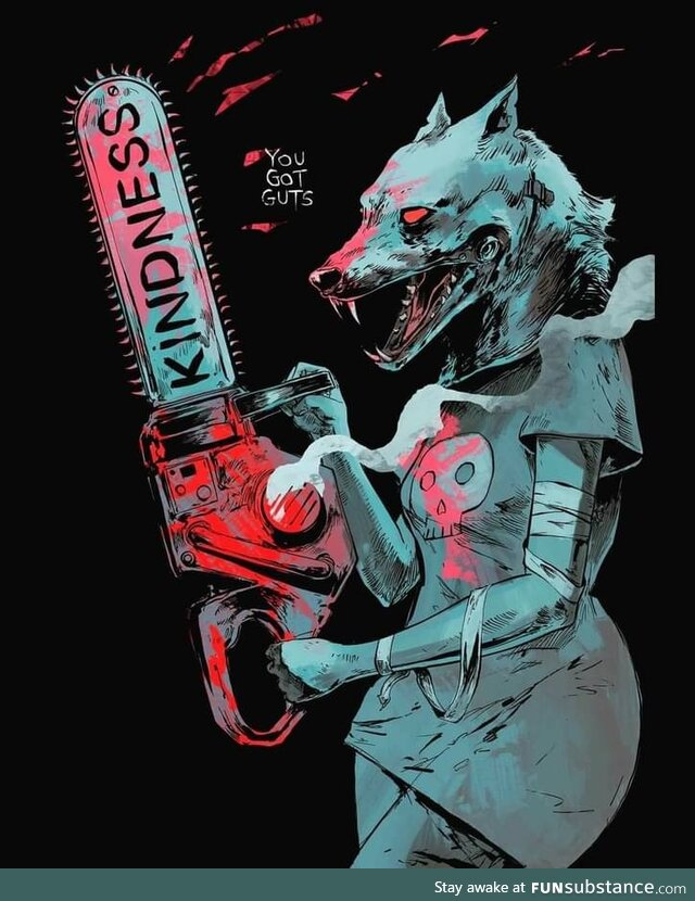 I named my chainsaw Kindness ..