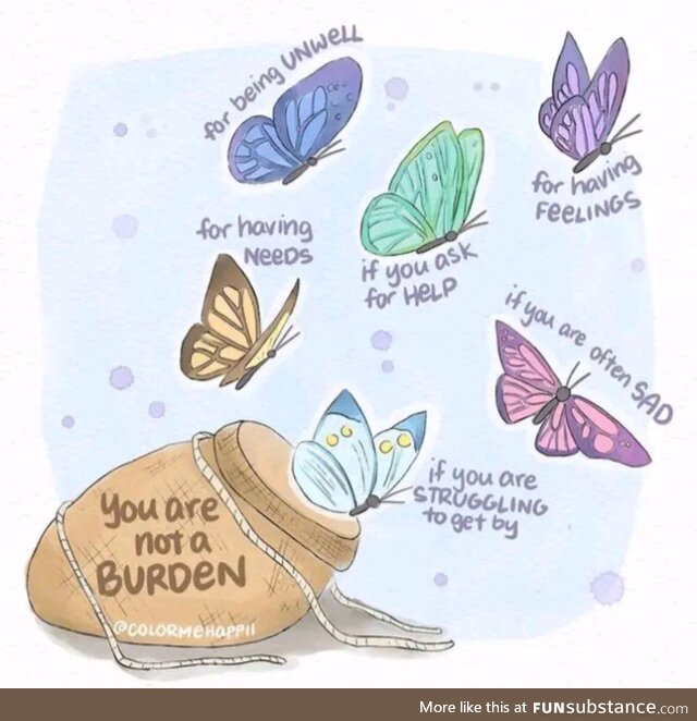 To whoever needs to hear this today. You're not a burden.