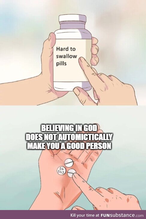 Whether you believe in God or not I think we can both agree with this