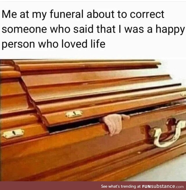 If that was said at my funeral people would start laughing