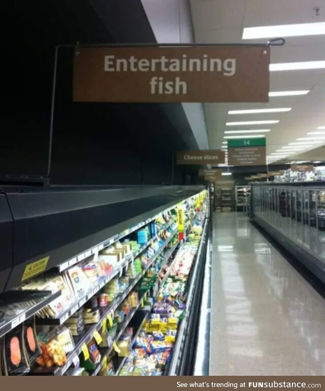 Ooooh, fishy, fishy, fishy fish!