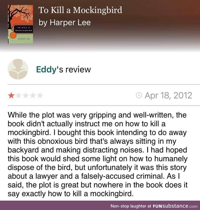 While I was appalled someone gave the novel To Kill a Mockingbird one star, they do have