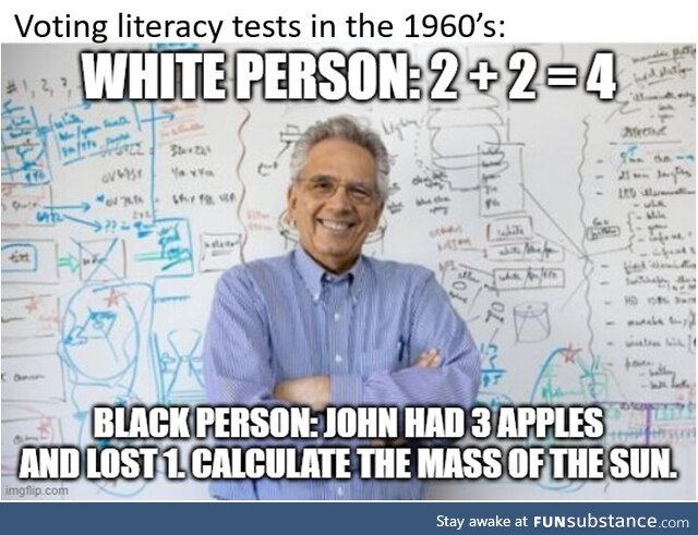 The literacy test system was rigged to hell. Even if Black voters knew all the difficult