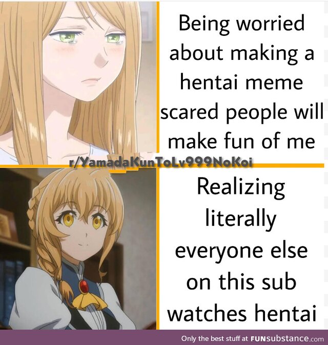 Being worried when you have to make "h*ntai" meme