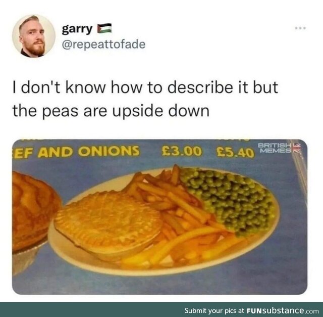 Don't want to eat no upside down peas